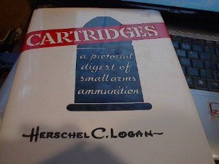 Cartridges: A Pictorial Digest of Small Arms Ammunition. Logan, Herschel C. Book Description: Jmi, Huntington, Wv, 1996. Hardcover. Book Condition: New in New Dust Jacket. Limited Numbered Edition of 1000 Copies. 204 Pages, Illustrated with 380 Especially 