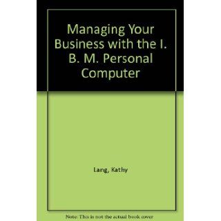 Managing Your Business with the IBM Personal Computer: Kathy Lang, Terrence Lang: 9780039106614: Books
