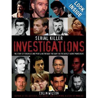 Serial Killer Investigations: The Story of Forensics And Profiling Through the Hunt for the World's Worst Murderers: Colin Wilson: 9781592582747: Books