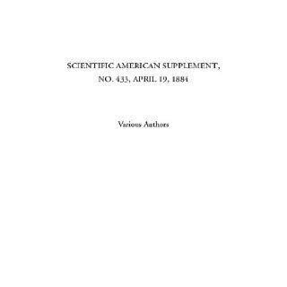 Scientific American Supplement, No. 433, April 19, 1884: Various Authors: 9781414279572: Books