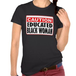 Caution Educated Black Woman T shirts