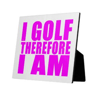 Funny Girl Golfers Quotes  : I Golf therefore I am Photo Plaque