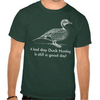 A bad day Duck Hunting is still a good day! Tee Shirts
