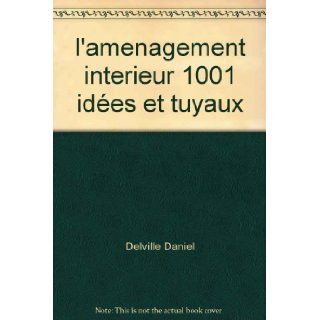 l'amenagement interieur 1001 ides et tuyaux: Delville Daniel: Books