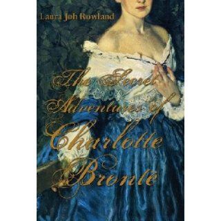 The Secret Adventures of Charlotte Bronte [SECRET ADV OF CHARLOTTE BRONTE]: Laura Joh Rowland: Books