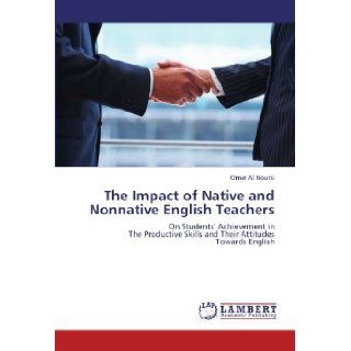 The Impact of Native and Nonnative English Teachers: On Students' Achievement in The Productive Skills and Their Attitudes Towards English: Omar Al Noursi: 9783848491957: Books