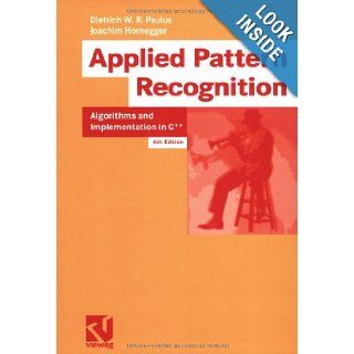 Applied Pattern Recognition, Fourth Edition: Algorithms and Implementation in C++: Dietrich W. R. Paulus, Joachim Hornegger: 9783528355586: Books