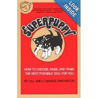 Superpuppy: How to Choose, Raise, and Train the Best Possible Dog for You: Daniel Manus Pinkwater, Jill Pinkwater: 9780899190846: Books