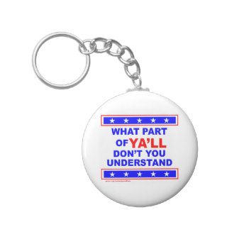 WHAT PART OF YA'LL DON'T YOU UNDERSTAND T SHIRTS KEYCHAINS