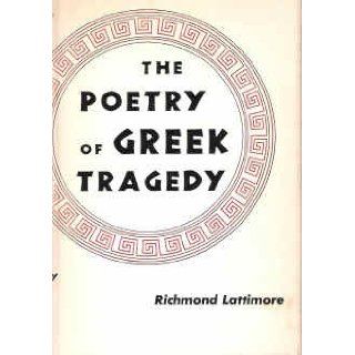 The Poetry of Greek Tragedy: Professor Richmond Lattimore: 9780801803642: Books