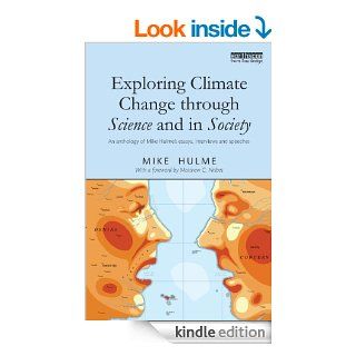 Exploring Climate Change in Science and Society: An Anthology of Mike Hulme's writings, speeches and interviews: An anthology of Mike Hulme's essays, interviews and speeches eBook: Mike Hulme, Matthew Nisbet: Kindle Store