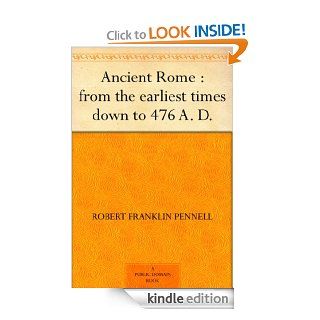 Ancient Rome : from the earliest times down to 476 A. D. eBook: Robert Franklin Pennell: Kindle Store