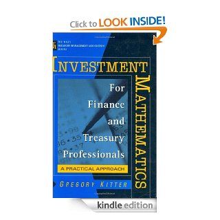 Investment Mathematics for Finance and Treasury Professionals A Practical Approach (Wiley/Treasury Management Association Series) eBook Gregory Kitter Kindle Store
