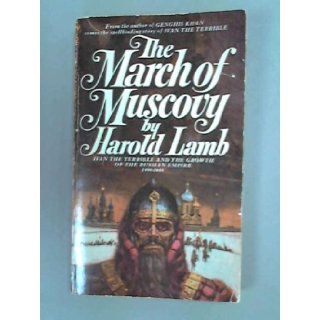 The march of Muscovy: Ivan the Terrible and the growth of the Russian Empire, 1400 1648: Harold Lamb: Books