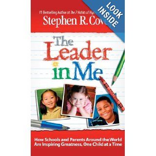The Leader in Me: How Schools and Parents Around the World Are Inspiring Greatness, One Child at a Time: Stephen R. Covey: Books