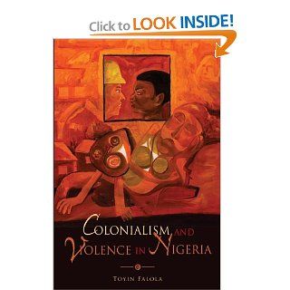 Colonialism and Violence in Nigeria: Toyin Falola: 9780253221193: Books