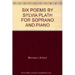 SIX POEMS BY SYLVIA PLATH FOR SOPRANO AND PIANO: Aribert Reimann: Books
