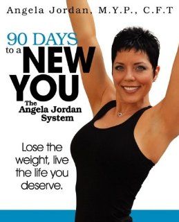 90 Days to a New You: The Angela Jordan System: Angela Jordan: 9780615297262: Books