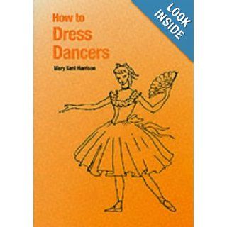 How to Dress Dancers: Mary Kent Harrison: 9781852730666: Books