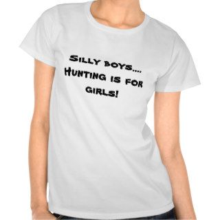 Silly boys.Hunting is for girls! Tshirt