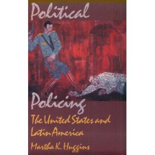 Political Policing: The United States and Latin America: Martha K. Huggins: 9780822321729: Books