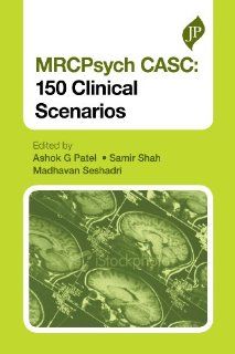 Mrcpsych Casc: 150 Clinical Scenarios (Postgrad Exams) (9781907816512): Ashok G. Patel, Samir Shah, Madhavan Seshadri: Books