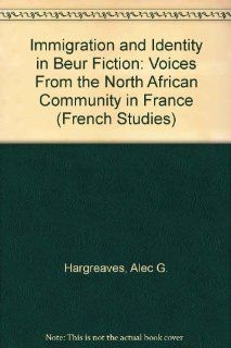 Immigration and Identity in Beur Fiction: Voices From the North African Community in France (French Studies) (9780854966493): Alec G. Hargreaves: Books