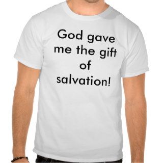 God gave me the gift of salvation t shirt