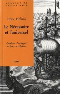 Le Ncessaire et l'universel: Analyse et critique de leur corrlation (Analyse Et Philosophie) (French Edition) (9782711624690): Brice Halimi: Books