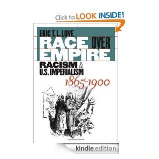 Race over Empire: Racism and U.S. Imperialism, 1865 1900 eBook: Eric T. L. Love: Kindle Store