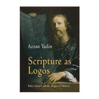 Scripture as Logos: Rabbi Ishmael and the Origins of Midrash (Divinations) (Hardback)   Common: By (author) Azzan Yadin: 0884970070580: Books