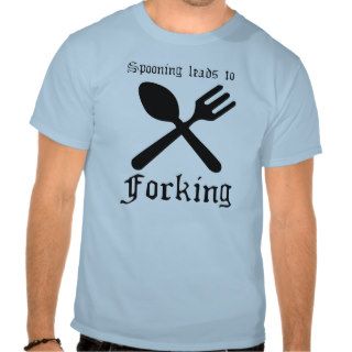 SPOONING LEADS TO FORKING T shirt