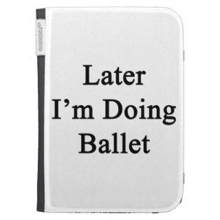 Later I'm Doing Ballet Case For The Kindle