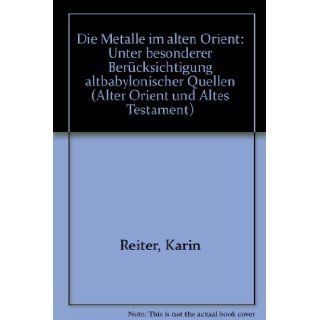 Die Metalle im Alten Orient: Unter besonderer Berucksichtigung altbabylonischer Quellen (Alter Orient und Altes Testament) (German Edition): Karin Reiter: 9783927120495: Books