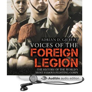 Voices of the Foreign Legion: The History of the World's Most Famous Fighting Corps (Audible Audio Edition): Adrian D. Gilbert, Eric Brooks: Books