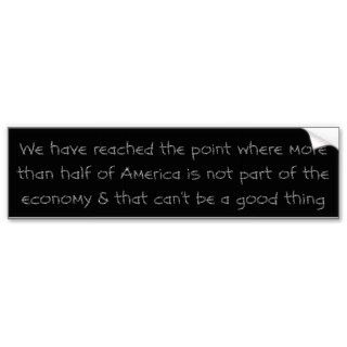 Half of America isn't part of the economy Bumper Stickers