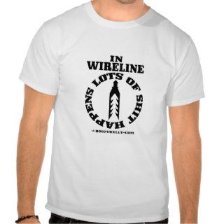 Shit Happens In Wireline, Oil Field T Shirt