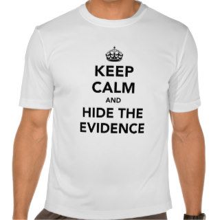 Keep Calm and Hide The Evidence T Shirt