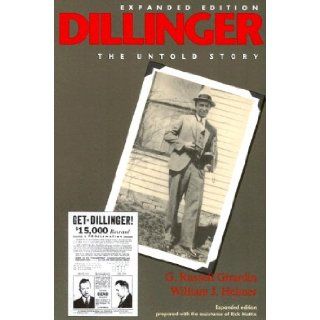 Dillinger: The Untold Story Expanded Edition: G. Russell Girardin, William J. Helmer, Rick Mattix: 9780253216335: Books