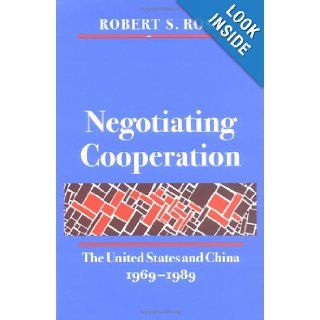 Negotiating Cooperation: The United States and China, 1969 1989: Robert S. Ross: 9780804724548: Books