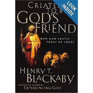 Created To Be God's Friend: How God Shapes Those He Loves: Henry T. Blackaby: 0020049069820: Books
