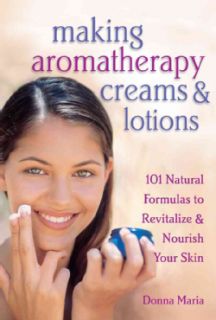 Making Aromatherapy Creams & Lotions 101 Natural Formulas to Revitalize & Nourish Your Skin (Paperback) General Health