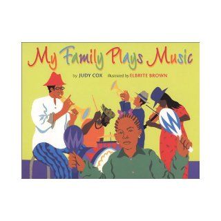 My Family Plays Music (Coretta Scott King/John Steptoe Award for New Talent. Illustrator (Awards)): Judy Cox, Elbrite Brown: 9780823415915: Books