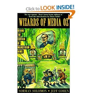 The Wizards of Media Oz: Behind the Curtain of Mainstream News (Socialist History of Britain): Norman Solomon, Jeff Cohen: 9781567511185: Books