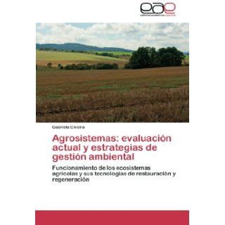 Agrosistemas: evaluacin actual y estrategias de gestin ambiental: Funcionamiento de los ecosistemas agrcolas y sus tecnologas de restauracin y regeneracin (Spanish Edition): Gabriela Civeira: 9783659060731: Books