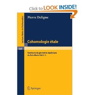Cohomologie Etale: Seminaire de Geometrie Algebrique du Bois Marie SGA 4 1/2 (Lecture Notes in Mathematics 569) (French Edition): P. Deligne, J. F. Boutot, A. Grothendiek, L. Illusie, J. L. Verdier: 9783540080664: Books