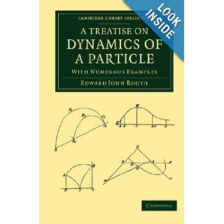 A Treatise on Dynamics of a Particle: With Numerous Examples (Cambridge Library Collection   Mathematics): Edward John Routh: 9781108050340: Books
