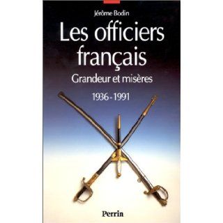Les officiers francais: Grandeur et miseres, 1936 1991 (French Edition): Jerome Bodin: 9782262007478: Books