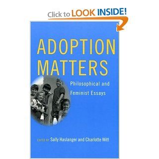 Adoption Matters Philosophical and Feminist Essays Sally Haslanger, Charlotte Witt 9780801489631 Books