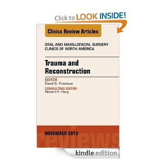 Trauma and Reconstruction, An Issue of Oral and Maxillofacial Surgery Clinics, (The Clinics: Dentistry) eBook: David S Precious: Kindle Store